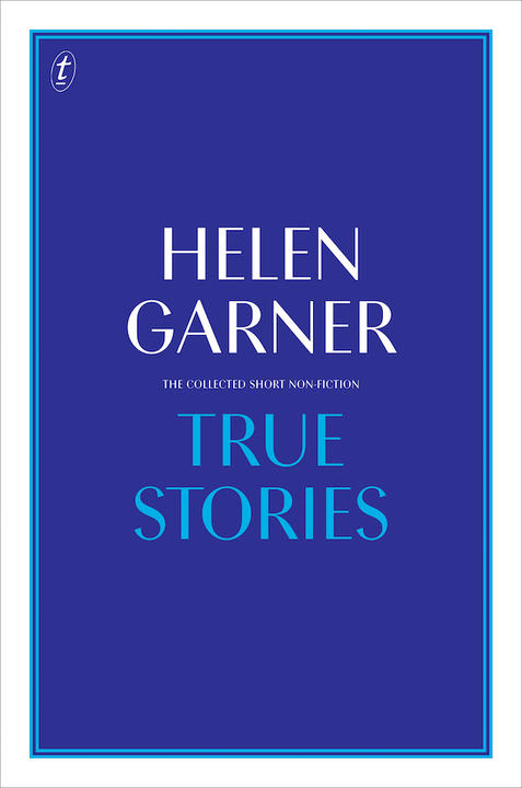 True Stories by Helen Garner