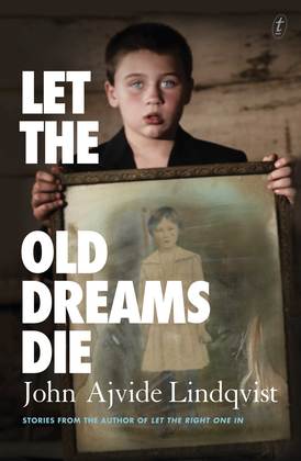 let the old dreams die stories by john ajvide lindqvist