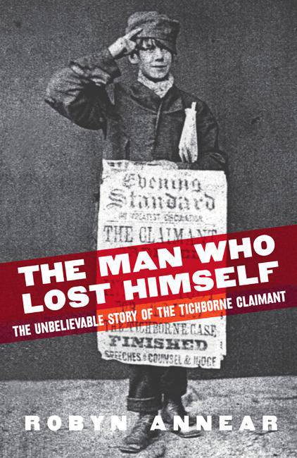 The Man Who Lost Himself: the Unbelievable Story of the Tichborne Claimant