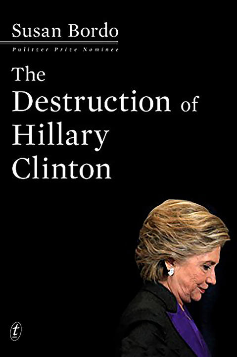 Book cover of The Destruction of Hillary Clinton by Susan Bordo